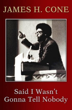 Said I Wasn’t Gonna Tell Nobody: The Making of a Black Theologian (hardcover)