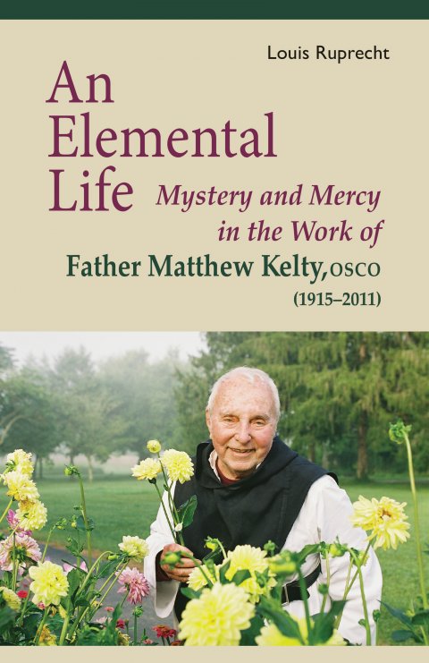 An Elemental Life: Mystery and Mercy in the Work of Father Matthew Kelty, OCSO (1915-2011)