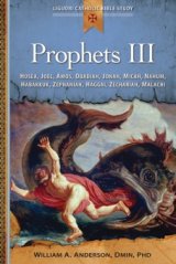 Prophets III: Hosea, Joel, Amos, Obadiah, Jonah, Micah, Nahum, Habakkuk, Zephaniah, Haggai, Zechariah, Malachi - Liguori Catholic Bible Study