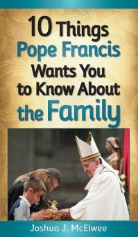 10 Things Pope Francis Wants You to Know About the Family