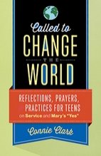 Called to Change the World: Reflections, Prayers and Practices for Teens on Service and Mary’s “Yes”