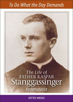 To Do What the Day Demands: The Life of Father Kaspar Stanggassinger